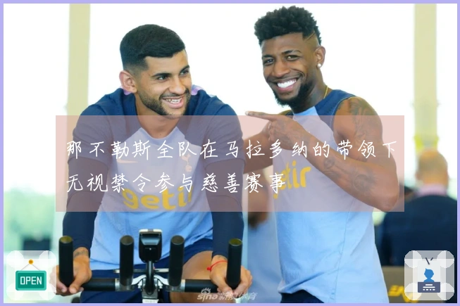 那不勒斯全队在马拉多纳的带领下无视禁令参与慈善赛事