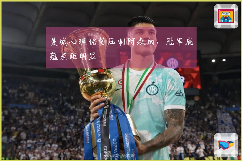 曼城心理优势压制阿森纳，冠军底蕴差距明显