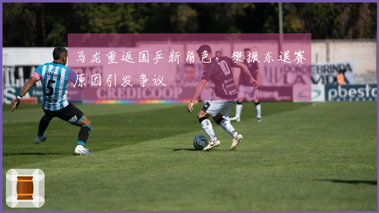马龙重返国乒新角色，樊振东退赛原因引发争议
