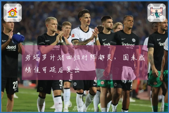劳塔罗计划回归对阵都灵，国米成绩佳可延后复出