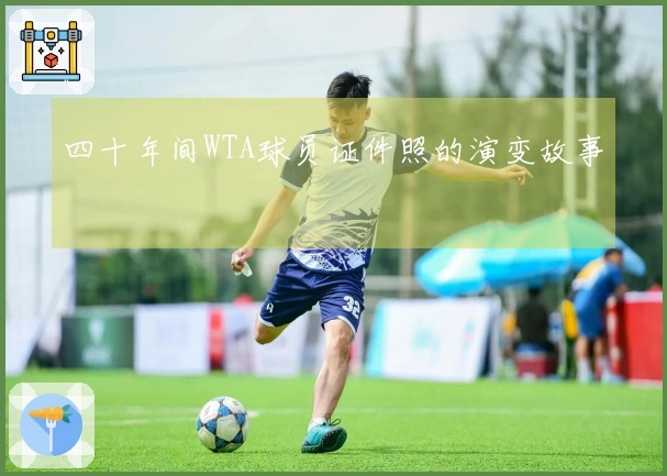 四十年间WTA球员证件照的演变故事